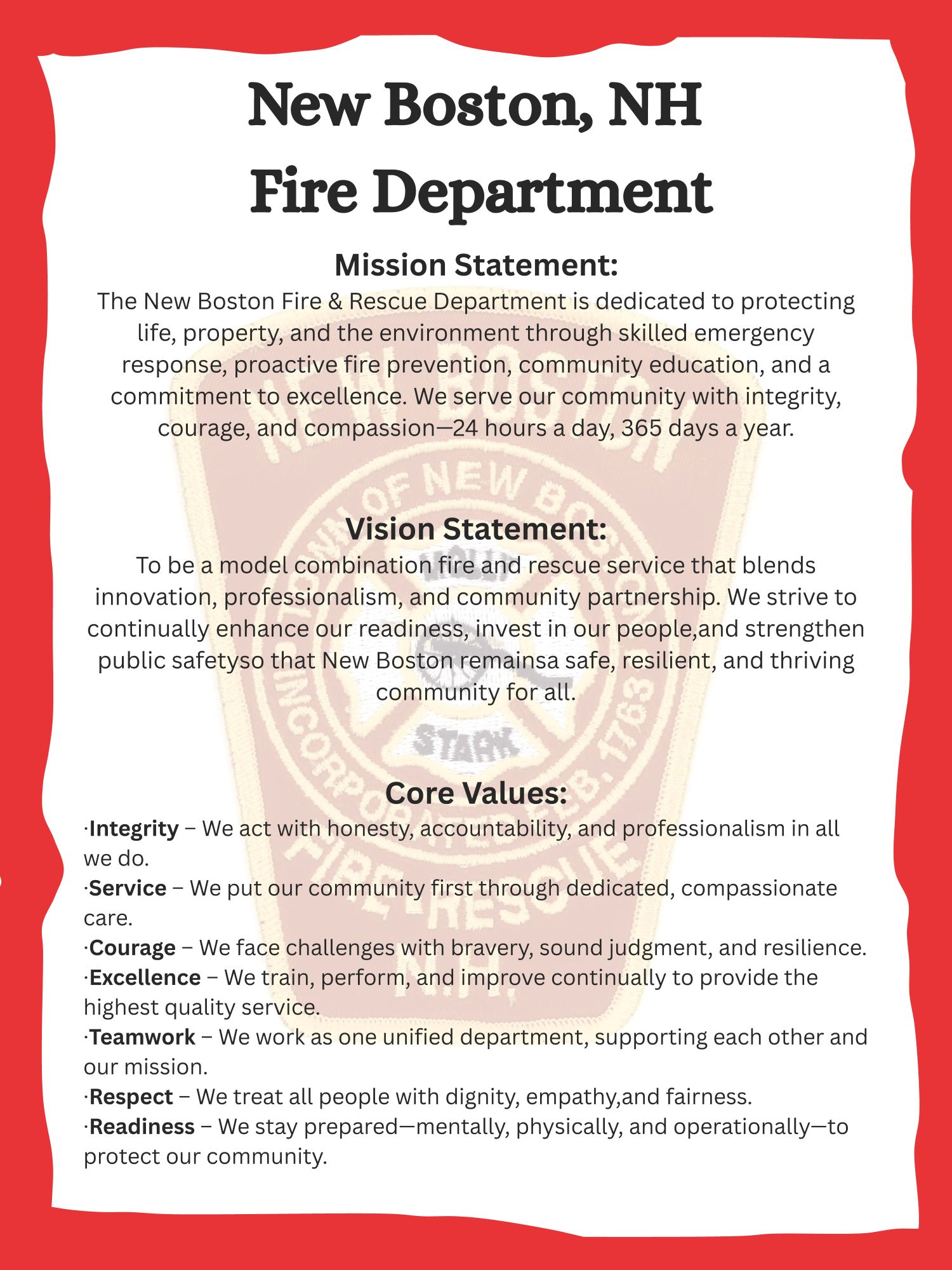 New Boston Fire Department Mission Statement The New Boston Fire & Rescue Department is dedicated to protecting life, property, and the environment through skilled emergency response, proactive fire prevention, community education, and a commitment to excellence. We serve our community with intergrity, courage, and compassion - 24 hours a day, 365 days a year.